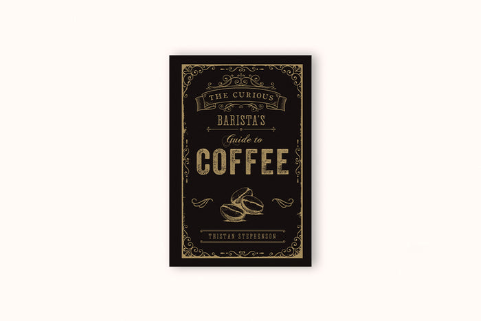 THE CURIOUS BARISTA'S GUIDE TO COFFEE BY TRISTAN STEPHENSON