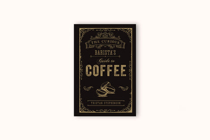 THE CURIOUS BARISTA'S GUIDE TO COFFEE BY TRISTAN STEPHENSON